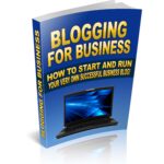 Blogging For Business – Turn Your Blog Into a Profitable Venture!